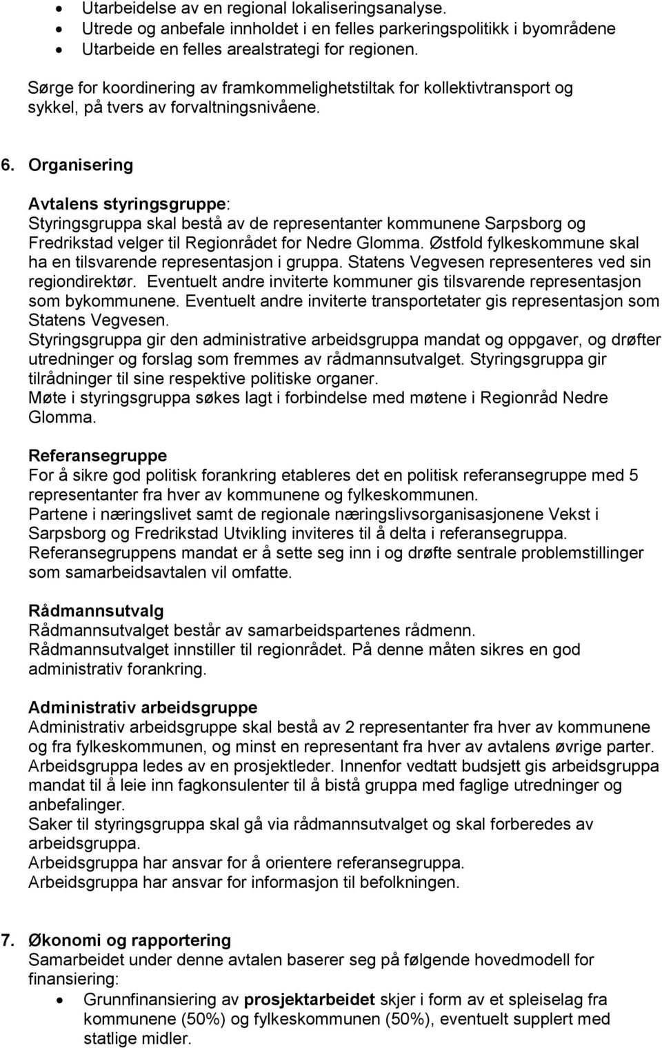 Organisering Avtalens styringsgruppe: Styringsgruppa skal bestå av de representanter kommunene Sarpsborg og Fredrikstad velger til Regionrådet for Nedre Glomma.