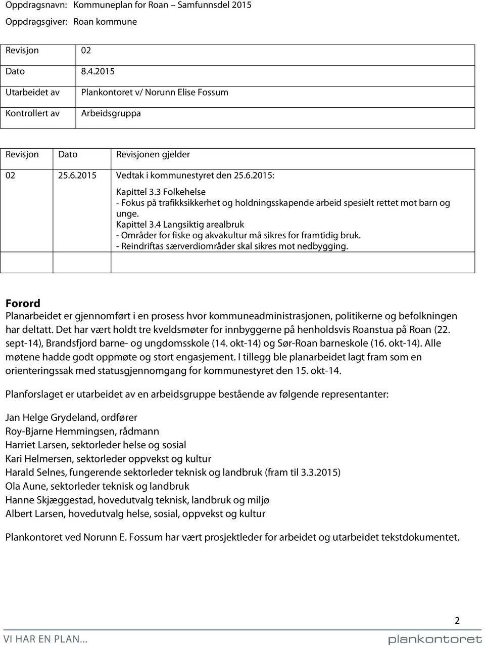 3 Folkehelse - Fokus på trafikksikkerhet og holdningsskapende arbeid spesielt rettet mot barn og unge. Kapittel 3.4 Langsiktig arealbruk - Områder for fiske og akvakultur må sikres for framtidig bruk.