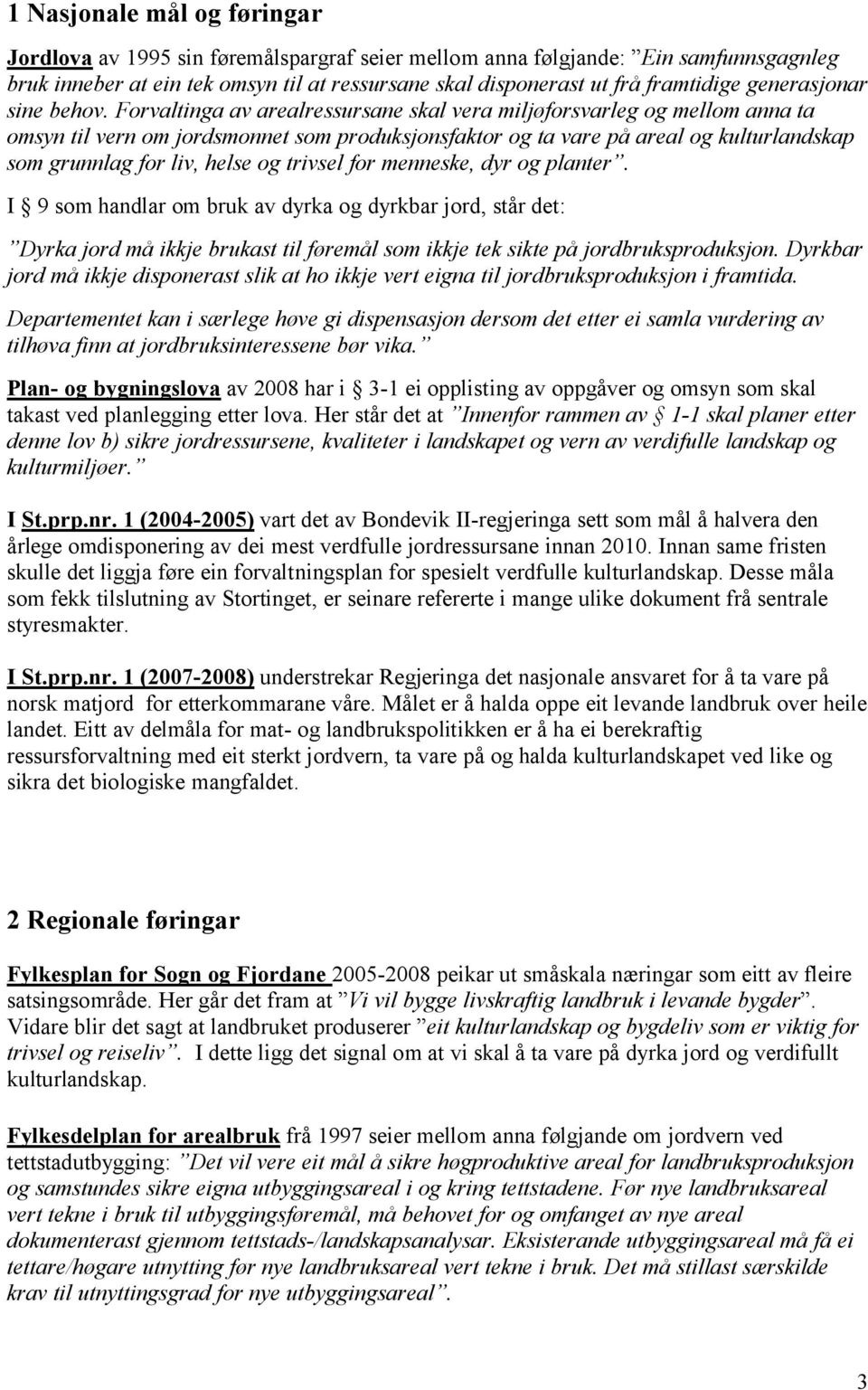 Forvaltinga av arealressursane skal vera miljøforsvarleg og mellom anna ta omsyn til vern om jordsmonnet som produksjonsfaktor og ta vare på areal og kulturlandskap som grunnlag for liv, helse og