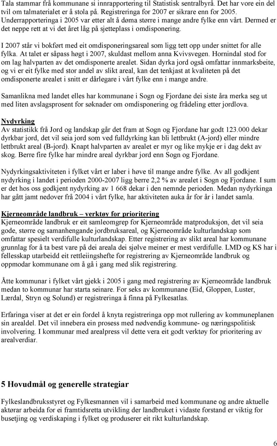 I 2007 står vi bokført med eit omdisponeringsareal som ligg tett opp under snittet for alle fylka. At talet er såpass høgt i 2007, skuldast mellom anna Kvivsvegen.