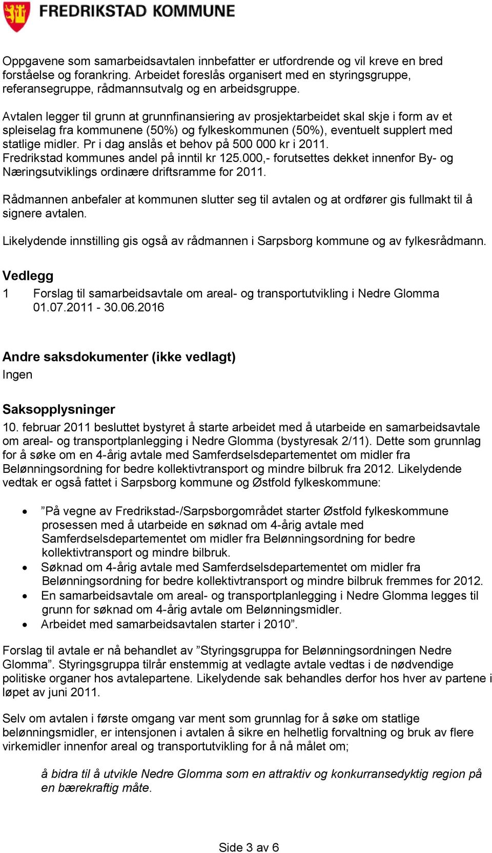 Avtalen legger til grunn at grunnfinansiering av prosjektarbeidet skal skje i form av et spleiselag fra kommunene (50%) og fylkeskommunen (50%), eventuelt supplert med statlige midler.