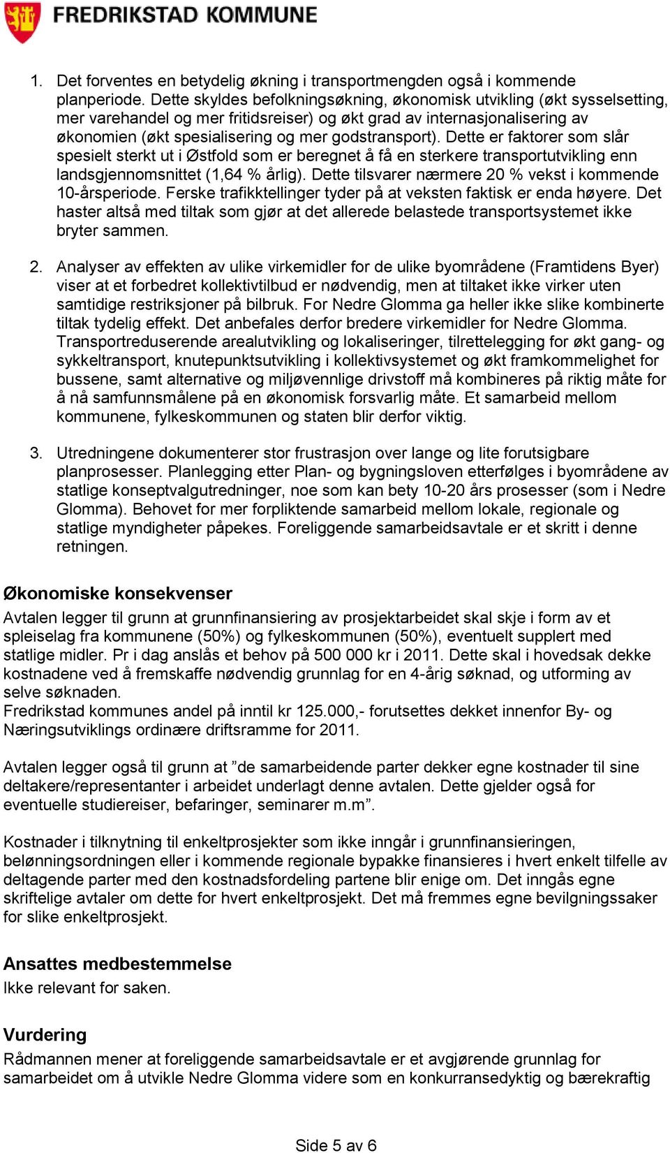 godstransport). Dette er faktorer som slår spesielt sterkt ut i Østfold som er beregnet å få en sterkere transportutvikling enn landsgjennomsnittet (1,64 % årlig).