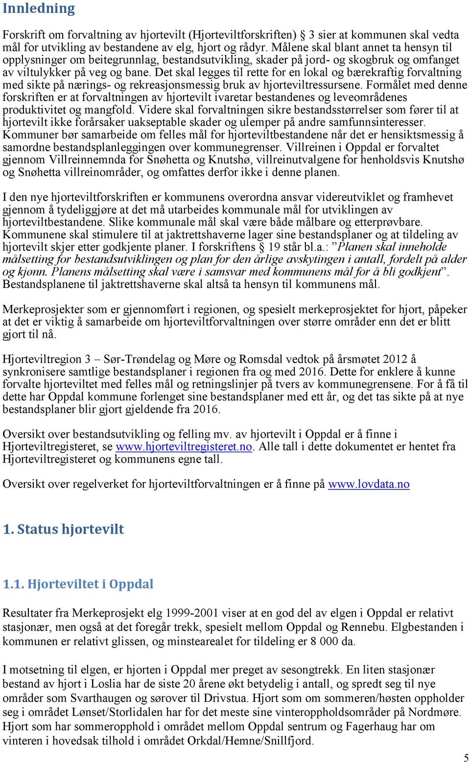 Det skal legges til rette for en lokal og bærekraftig forvaltning med sikte på nærings- og rekreasjonsmessig bruk av hjorteviltressursene.