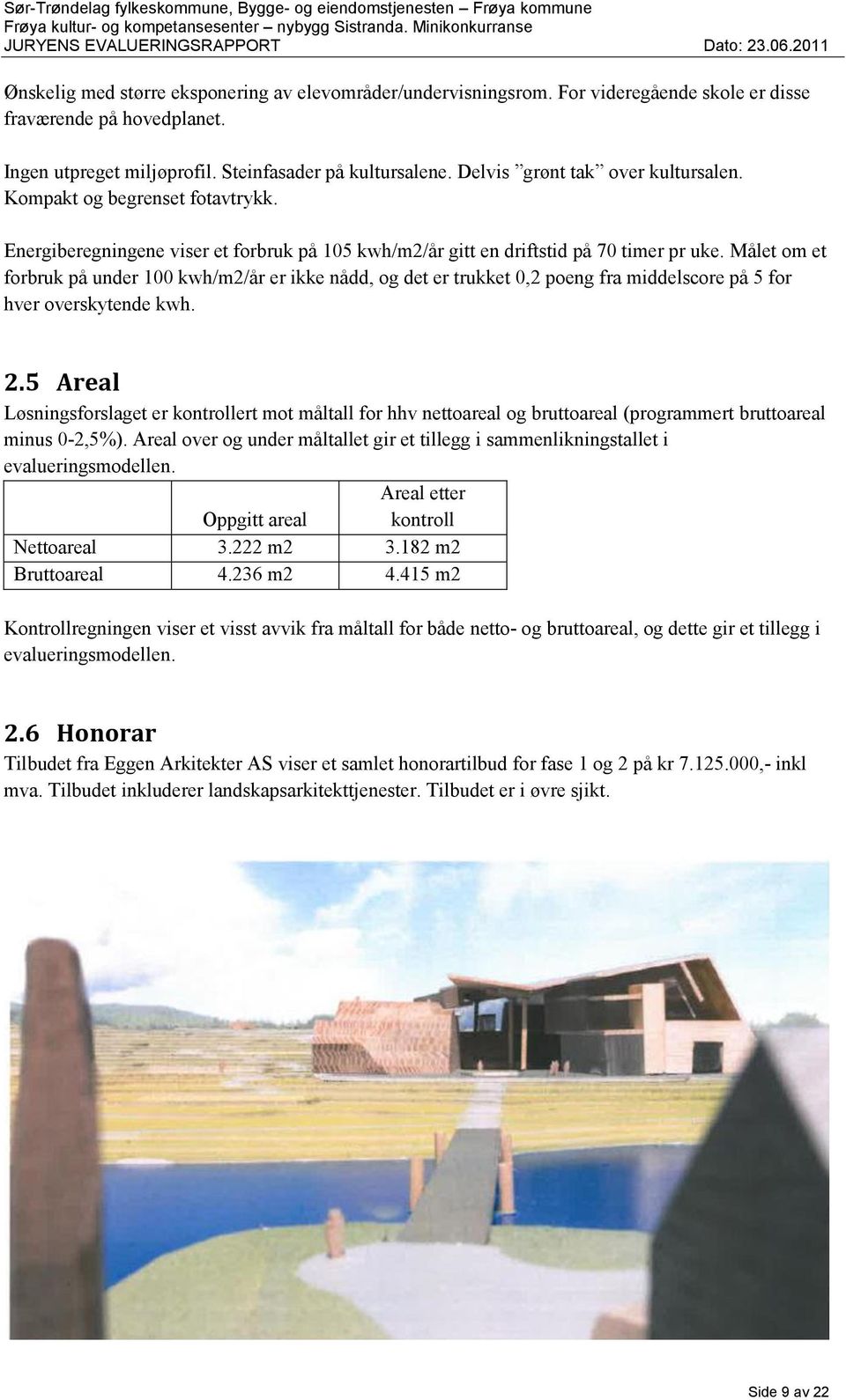 Målet om et forbruk på under 100 kwh/m2/år er ikke nådd, og det er trukket 0,2 poeng fra middelscore på 5 for hver overskytende kwh. 2.