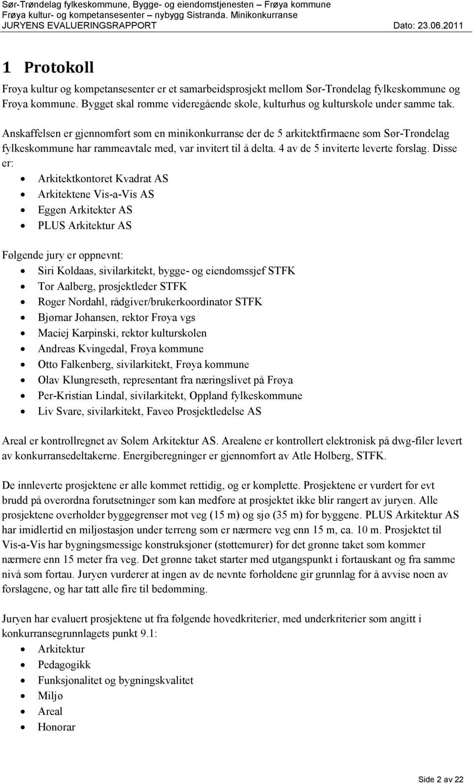 Anskaffelsen er gjennomført som en minikonkurranse der de 5 arkitektfirmaene som Sør-Trøndelag fylkeskommune har rammeavtale med, var invitert til å delta. 4 av de 5 inviterte leverte forslag.