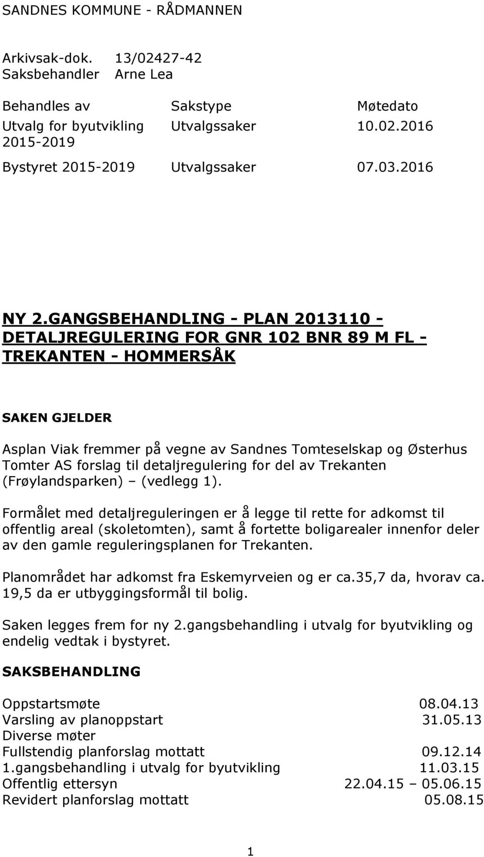 GANGSBEHANDLING - PLAN 2013110 - DETALJREGULERING FOR GNR 102 BNR 89 M FL - TREKANTEN - HOMMERSÅK SAKEN GJELDER Asplan Viak fremmer på vegne av Sandnes Tomteselskap og Østerhus Tomter AS forslag til