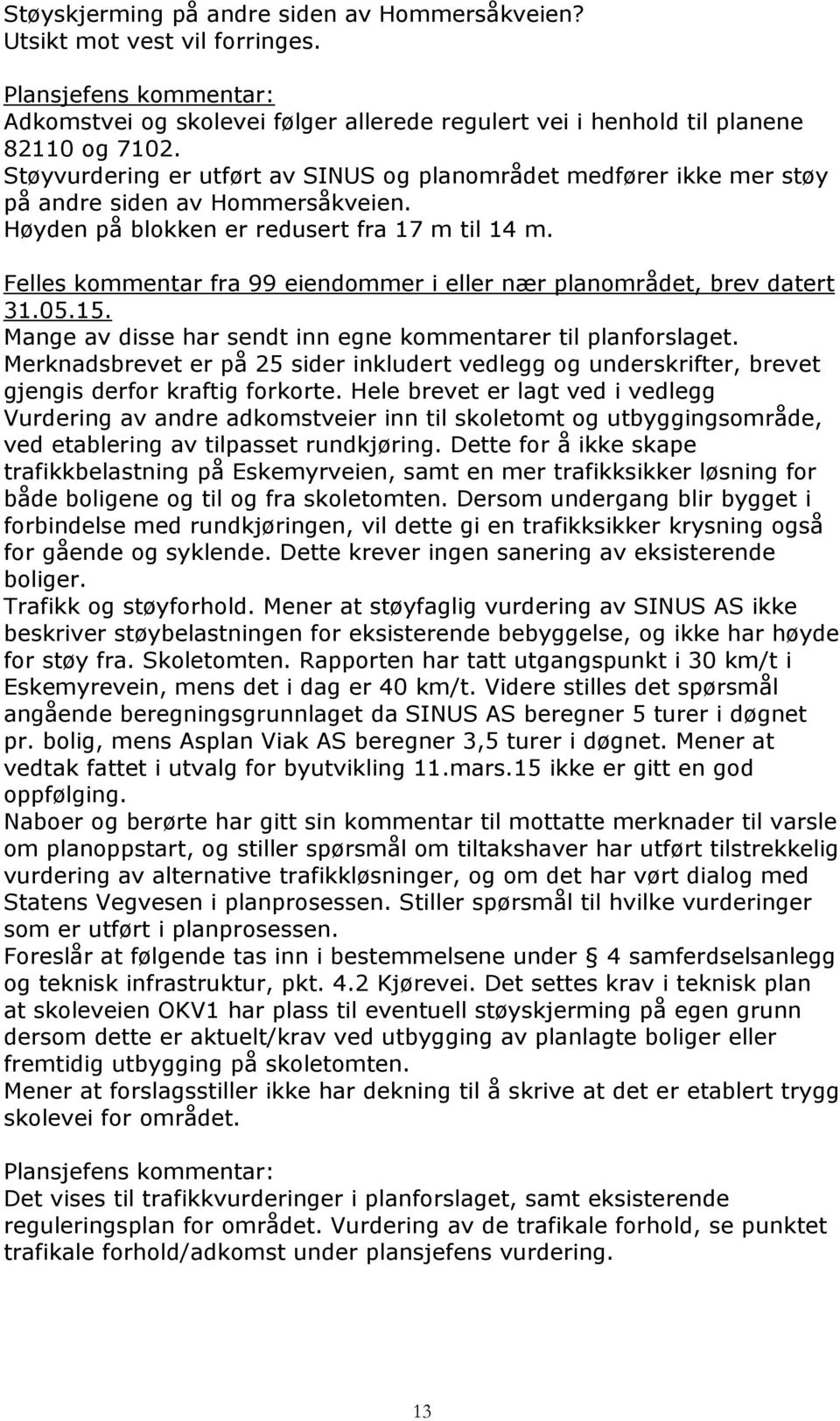 Felles kommentar fra 99 eiendommer i eller nær planområdet, brev datert 31.05.15. Mange av disse har sendt inn egne kommentarer til planforslaget.