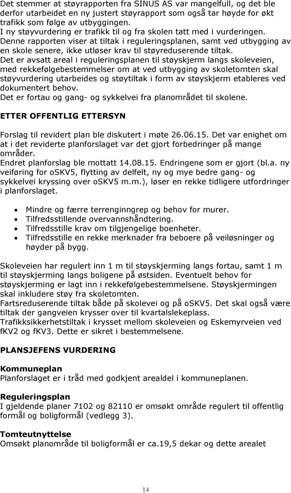 Denne rapporten viser at tiltak i reguleringsplanen, samt ved utbygging av en skole senere, ikke utløser krav til støyreduserende tiltak.