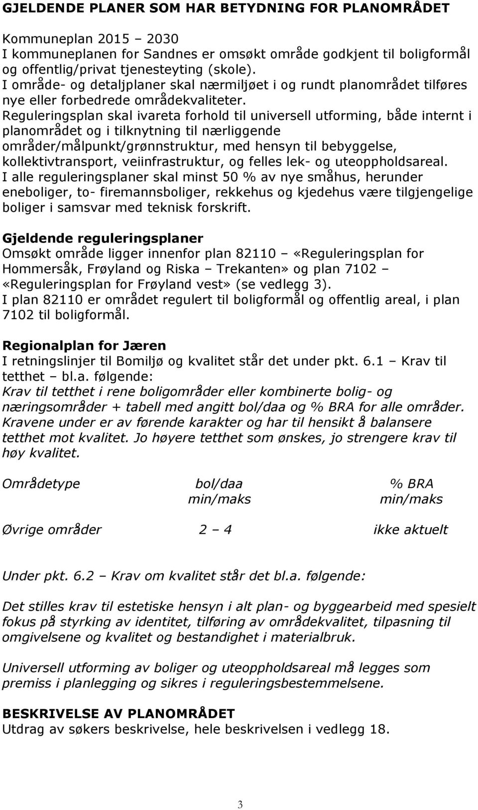 Reguleringsplan skal ivareta forhold til universell utforming, både internt i planområdet og i tilknytning til nærliggende områder/målpunkt/grønnstruktur, med hensyn til bebyggelse,