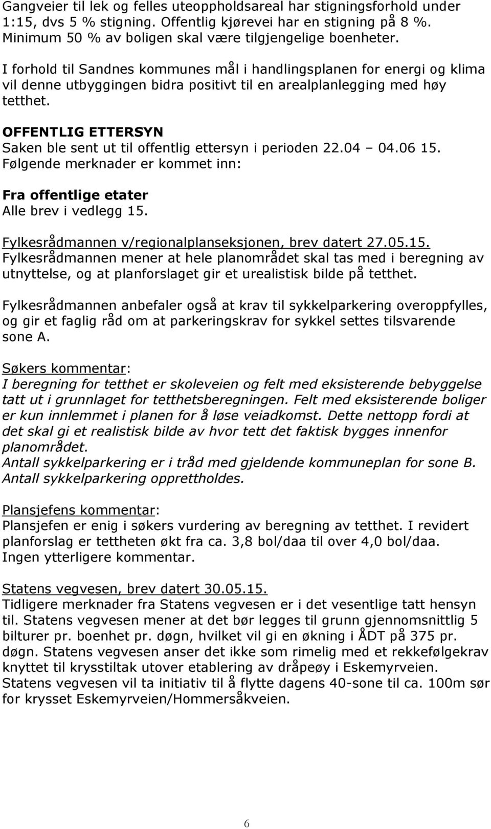 OFFENTLIG ETTERSYN Saken ble sent ut til offentlig ettersyn i perioden 22.04 04.06 15. Følgende merknader er kommet inn: Fra offentlige etater Alle brev i vedlegg 15.