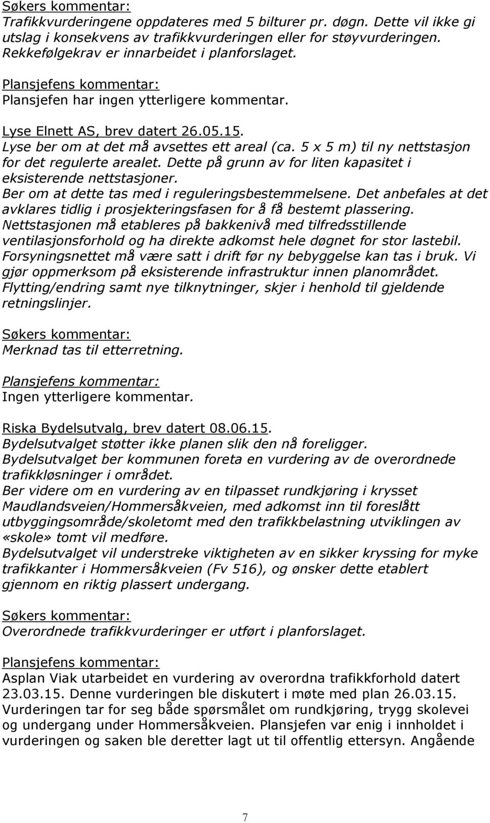 5 x 5 m) til ny nettstasjon for det regulerte arealet. Dette på grunn av for liten kapasitet i eksisterende nettstasjoner. Ber om at dette tas med i reguleringsbestemmelsene.