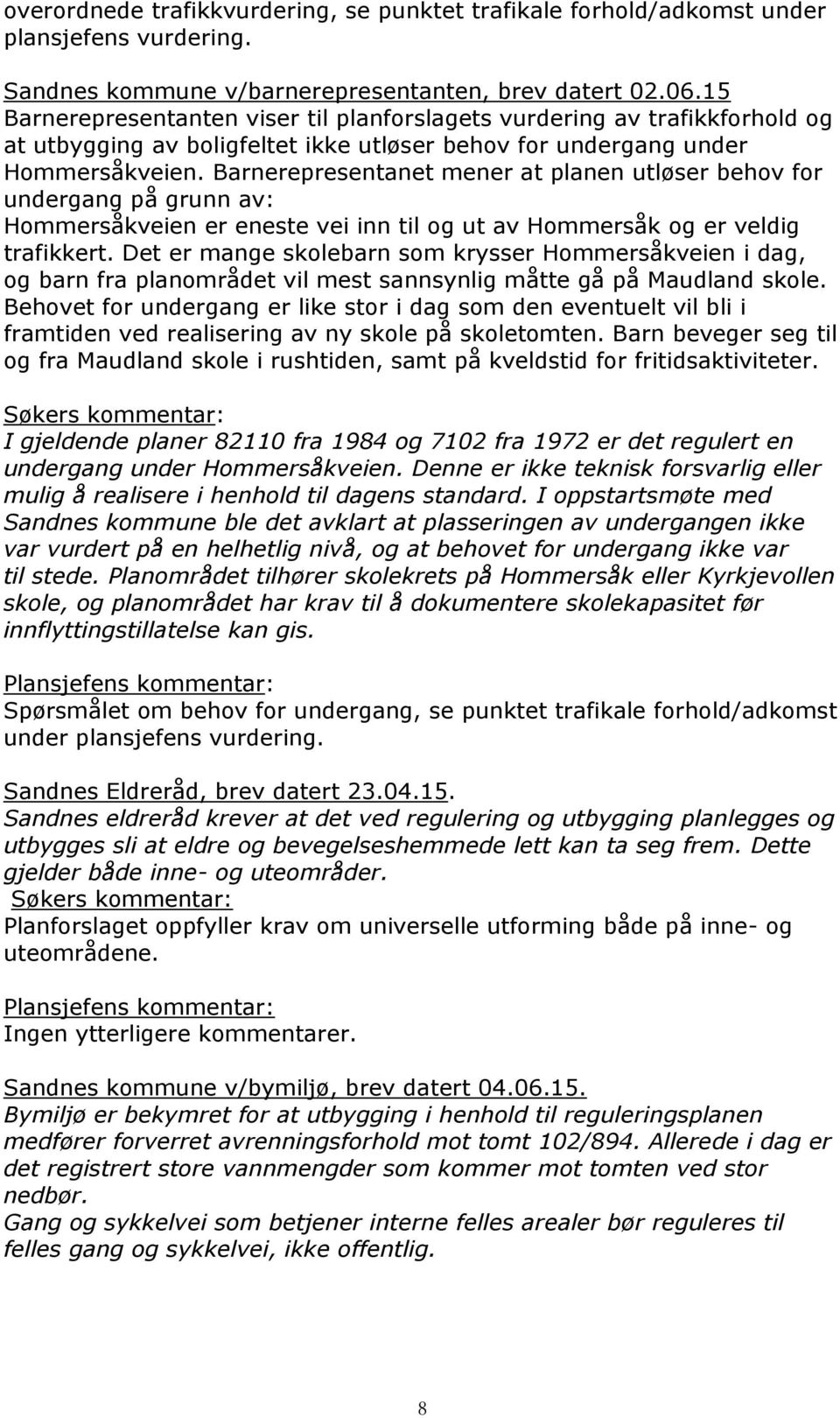 Barnerepresentanet mener at planen utløser behov for undergang på grunn av: Hommersåkveien er eneste vei inn til og ut av Hommersåk og er veldig trafikkert.