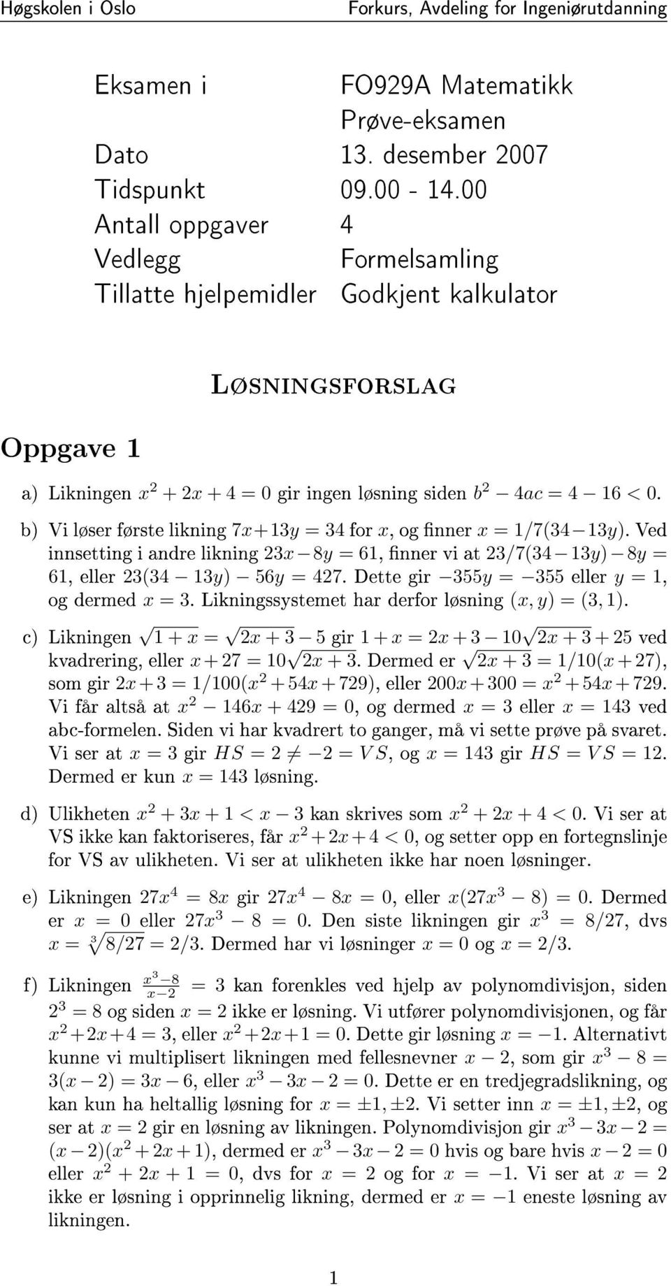 b) Vi løser første likning 7x+13y = 3 for x, og nner x = 1/7(3 13y). Ved innsetting i andre likning 23x 8y = 61, nner vi at 23/7(3 13y) 8y = 61, eller 23(3 13y) 56y = 27.