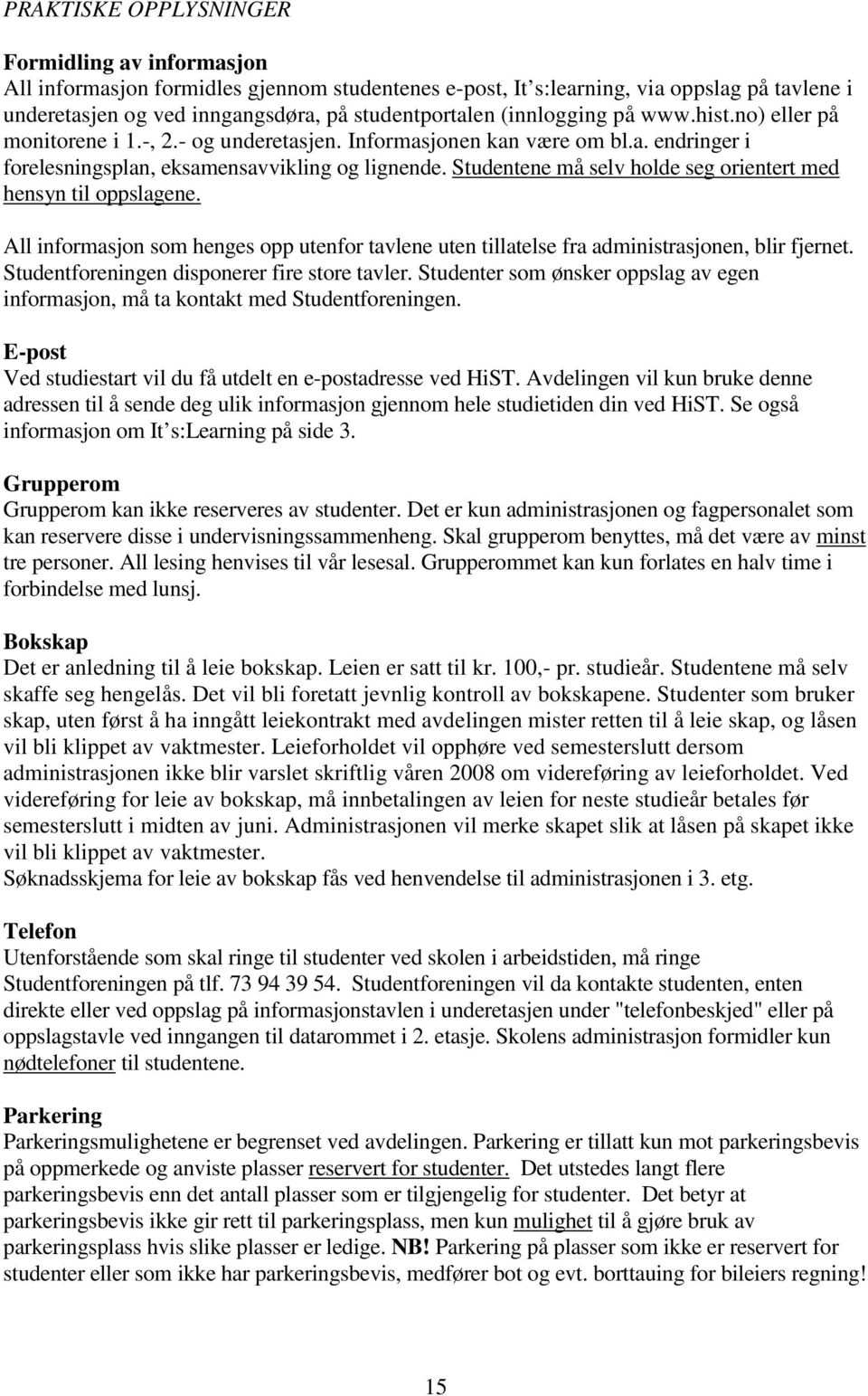 Studentene må selv holde seg orientert med hensyn til oppslagene. All informasjon som henges opp utenfor tavlene uten tillatelse fra administrasjonen, blir fjernet.