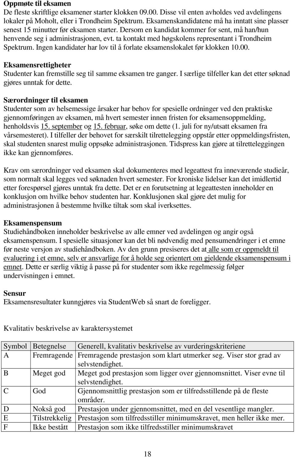 ta kontakt med høgskolens representant i Trondheim Spektrum. Ingen kandidater har lov til å forlate eksamenslokalet før klokken 10.00.