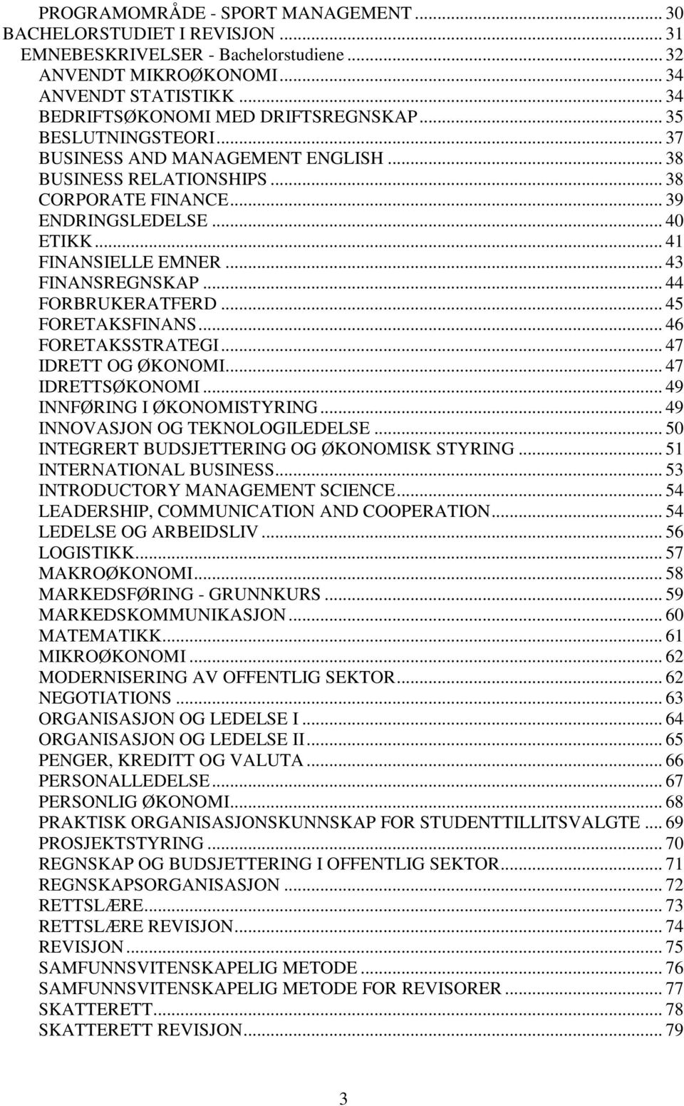 .. 44 FORBRUKERATFERD... 45 FORETAKSFINANS... 46 FORETAKSSTRATEGI... 47 IDRETT OG ØKONOMI... 47 IDRETTSØKONOMI... 49 INNFØRING I ØKONOMISTYRING... 49 INNOVASJON OG TEKNOLOGILEDELSE.