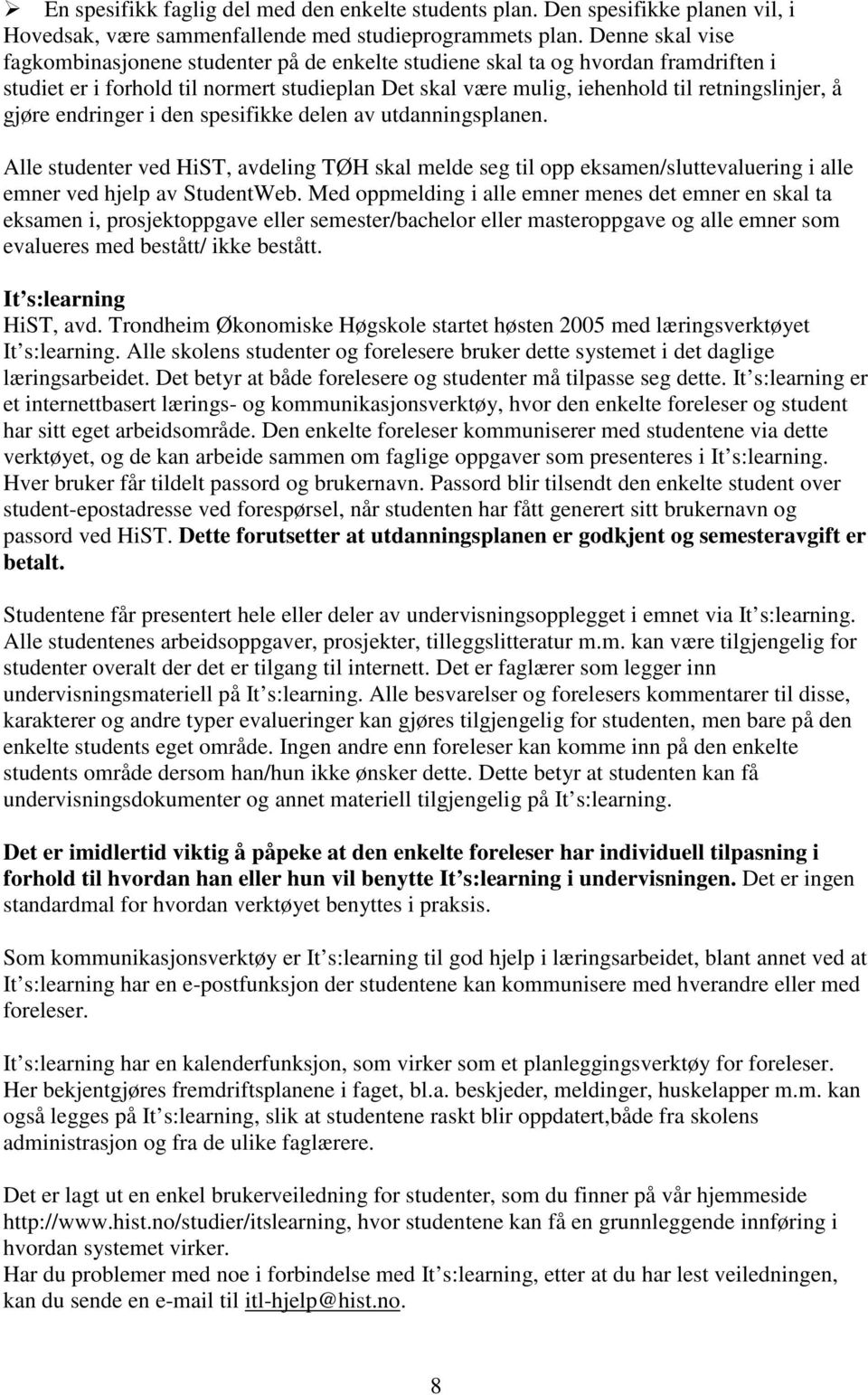 gjøre endringer i den spesifikke delen av utdanningsplanen. Alle studenter ved HiST, avdeling TØH skal melde seg til opp eksamen/sluttevaluering i alle emner ved hjelp av StudentWeb.