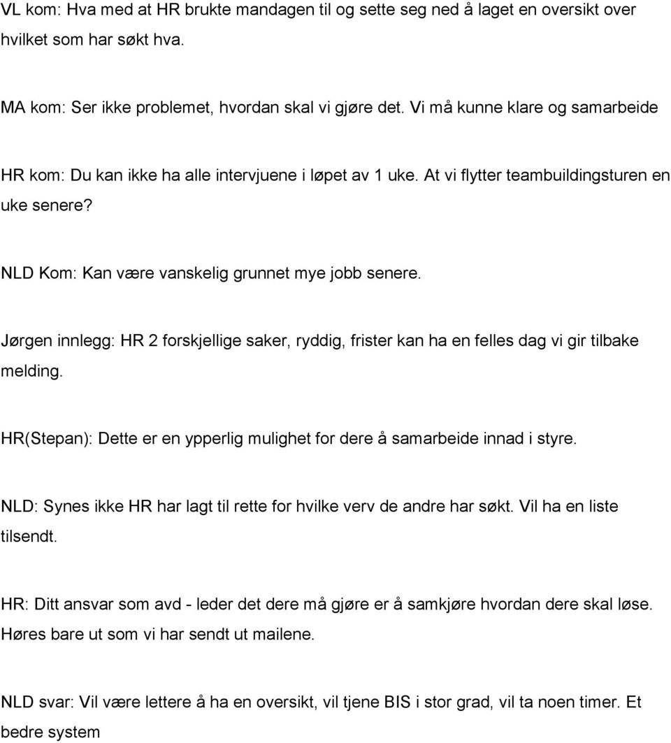 Jørgen innlegg: HR 2 forskjellige saker, ryddig, frister kan ha en felles dag vi gir tilbake melding. HR(Stepan): Dette er en ypperlig mulighet for dere å samarbeide innad i styre.