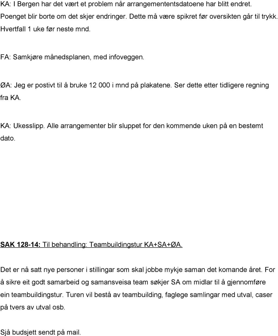 Alle arrangementer blir sluppet for den kommende uken på en bestemt dato. SAK 128 14: Til behandling: Teambuildingstur KA+SA+ØA.