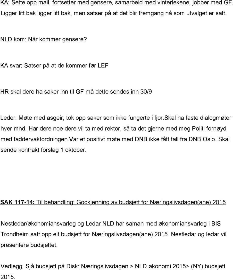 skal ha faste dialogmøter hver mnd. Har dere noe dere vil ta med rektor, så ta det gjerne med meg Politi fornøyd med faddervaktordningen.var et positivt møte med DNB ikke fått tall fra DNB Oslo.