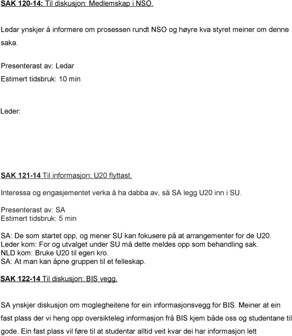 Presenterast av: SA Estimert tidsbruk: 5 min SA: De som startet opp, og mener SU kan fokusere på at arrangementer for de U20.