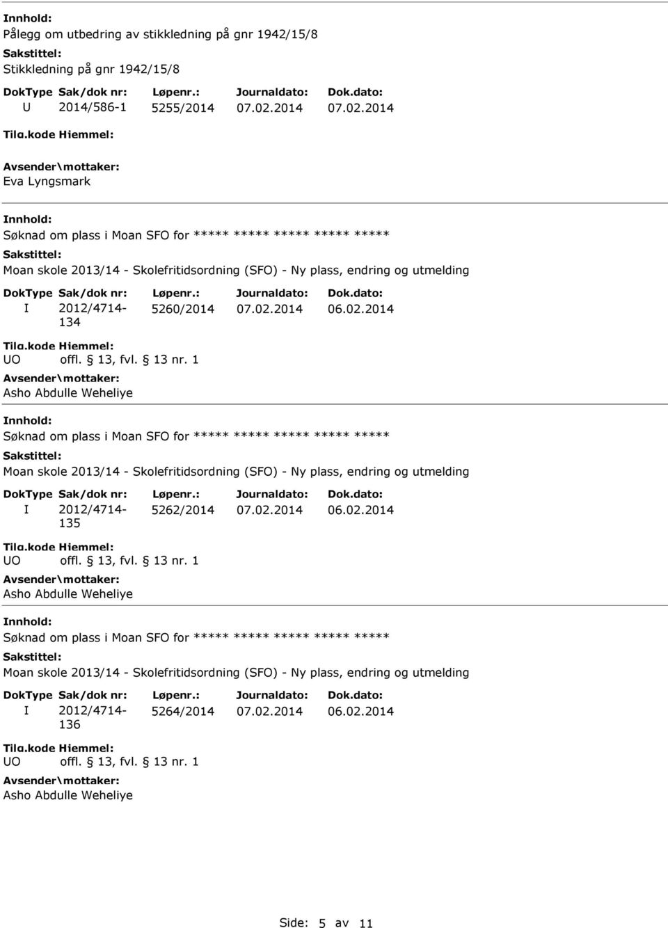 ***** ***** ***** ***** Moan skole 2013/14 - Skolefritidsordning (SFO) - Ny plass, endring og utmelding 2012/4714-135 5262/2014 O Asho Abdulle Weheliye Søknad om plass i Moan