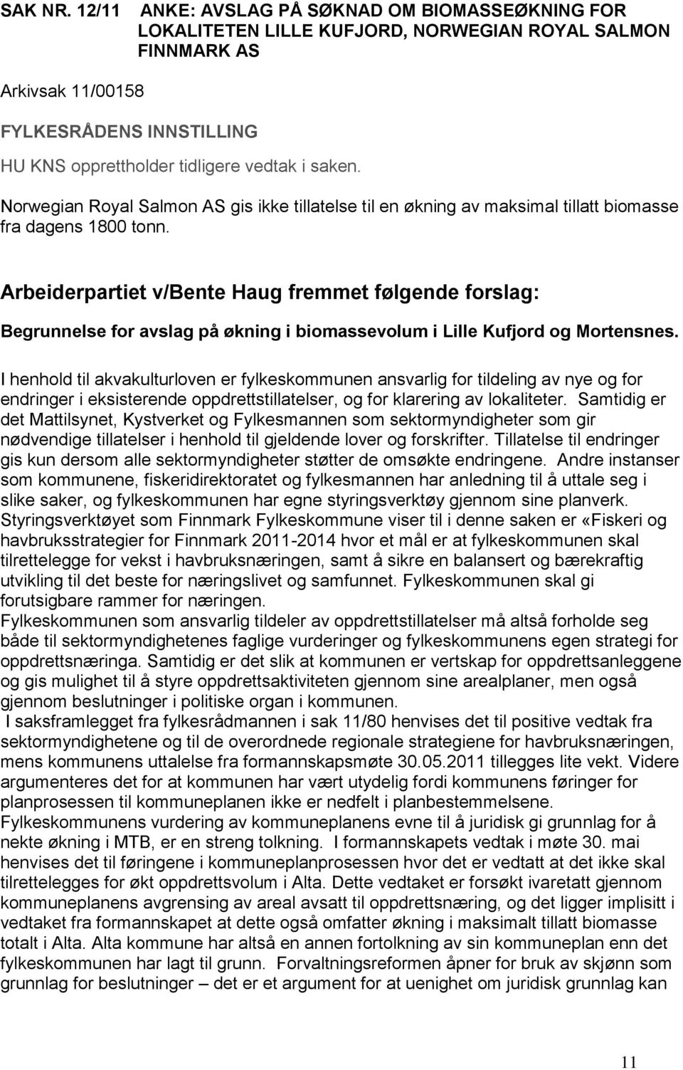 Arbeiderpartiet v/bente Haug fremmet følgende forslag: Begrunnelse for avslag på økning i biomassevolum i Lille Kufjord og Mortensnes.