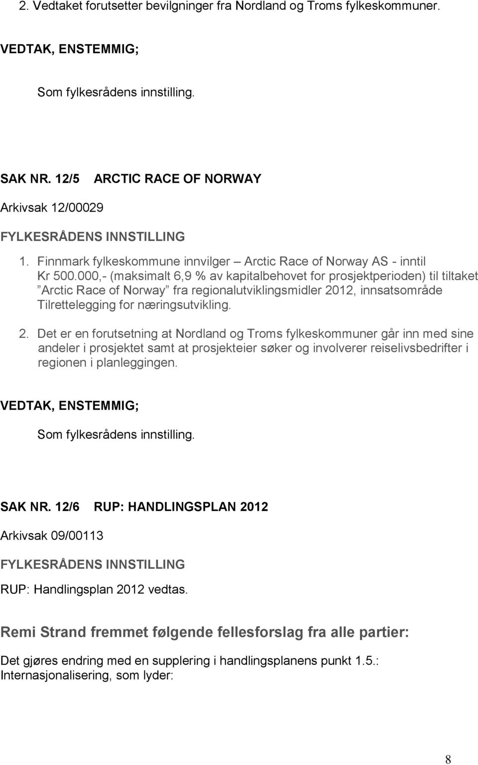 000,- (maksimalt 6,9 % av kapitalbehovet for prosjektperioden) til tiltaket Arctic Race of Norway fra regionalutviklingsmidler 20