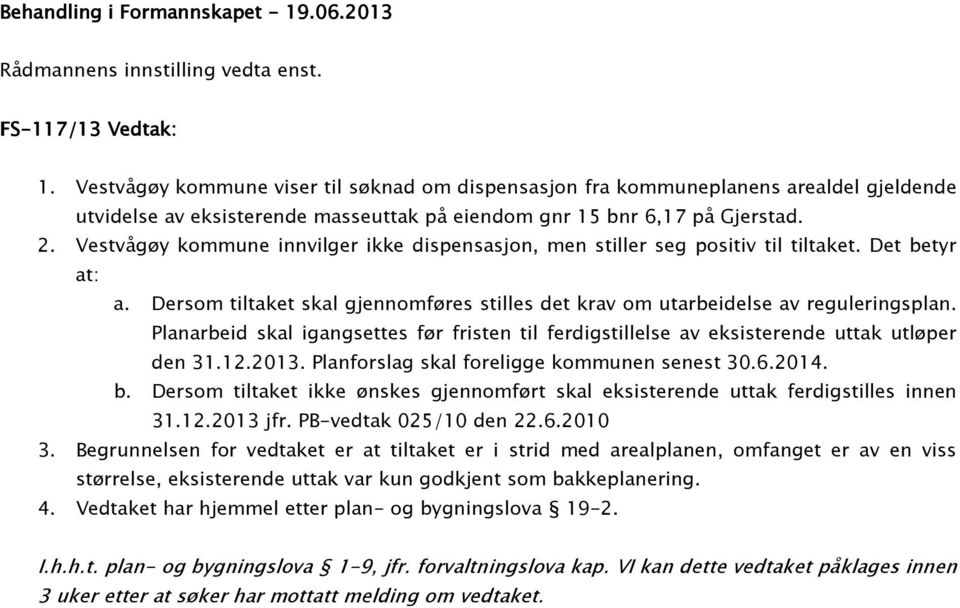 Vestvågøy kommune innvilger ikke dispensasjon, men stiller seg positiv til tiltaket. Det betyr at: a. Dersom tiltaket skal gjennomføres stilles det krav om utarbeidelse av reguleringsplan.