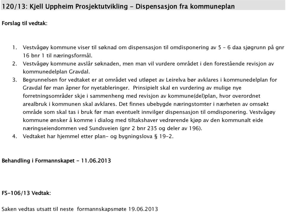 Vestvågøy kommune avslår søknaden, men man vil vurdere området i den forestående revisjon av kommunedelplan Gravdal. 3.