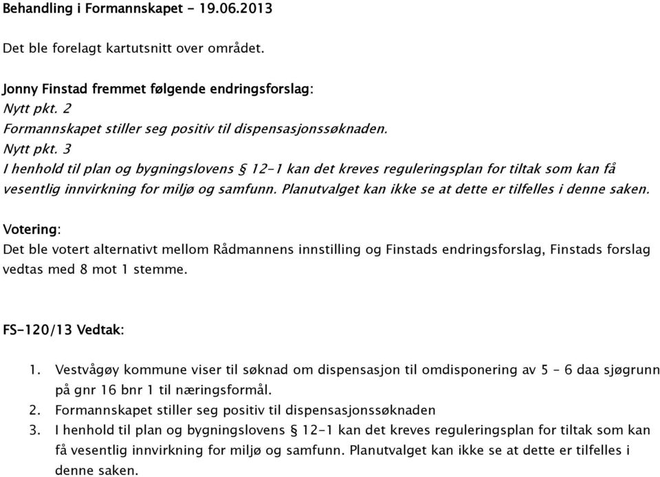 3 I henhold til plan og bygningslovens 12-1 kan det kreves reguleringsplan for tiltak som kan få vesentlig innvirkning for miljø og samfunn.