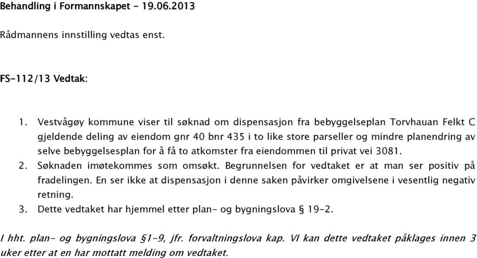 bebyggelsesplan for å få to atkomster fra eiendommen til privat vei 3081. 2. Søknaden imøtekommes som omsøkt. Begrunnelsen for vedtaket er at man ser positiv på fradelingen.