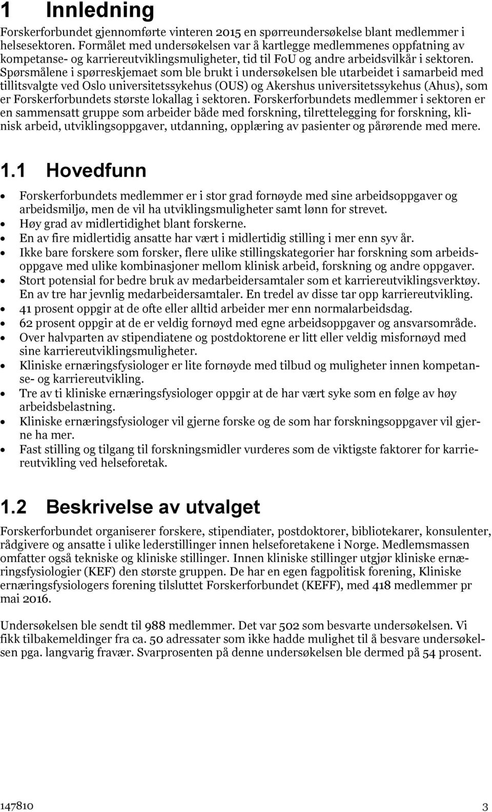 Spørsmålene i spørreskjemaet som ble brukt i undersøkelsen ble utarbeidet i samarbeid med tillitsvalgte ved Oslo universitetssykehus (OUS) og Akershus universitetssykehus (Ahus), som er