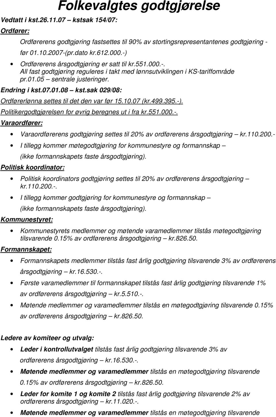 sak 029/08: Ordførerlønna settes til det den var før 15.10.07 (kr.499.395.-). Politikergodtgjørelsen for øvrig beregnes ut i fra kr.551.000.-. Varaordfører: Varaordførerens godtgjøring settes til 20% av ordførerens årsgodtgjøring kr.