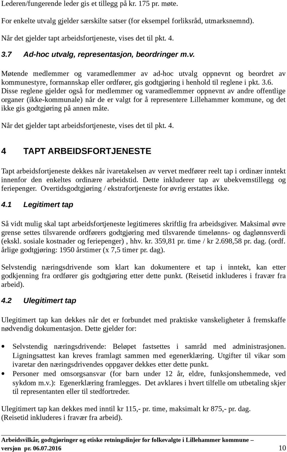 ses det til pkt. 4. 3.7 Ad-hoc utvalg, representasjon, beordringer m.v. Møtende medlemmer og varamedlemmer av ad-hoc utvalg oppnevnt og beordret av kommunestyre, formannskap eller ordfører, gis godtgjøring i henhold til reglene i pkt.