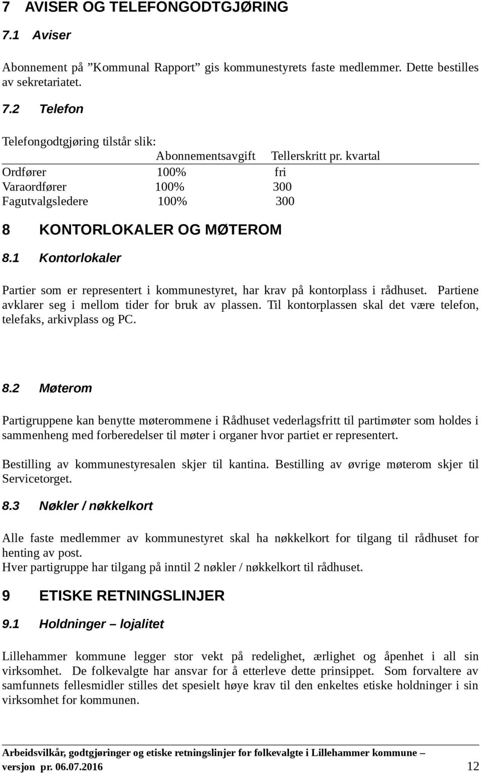 Partiene avklarer seg i mellom tider for bruk av plassen. Til kontorplassen skal det være telefon, telefaks, arkivplass og PC. 8.