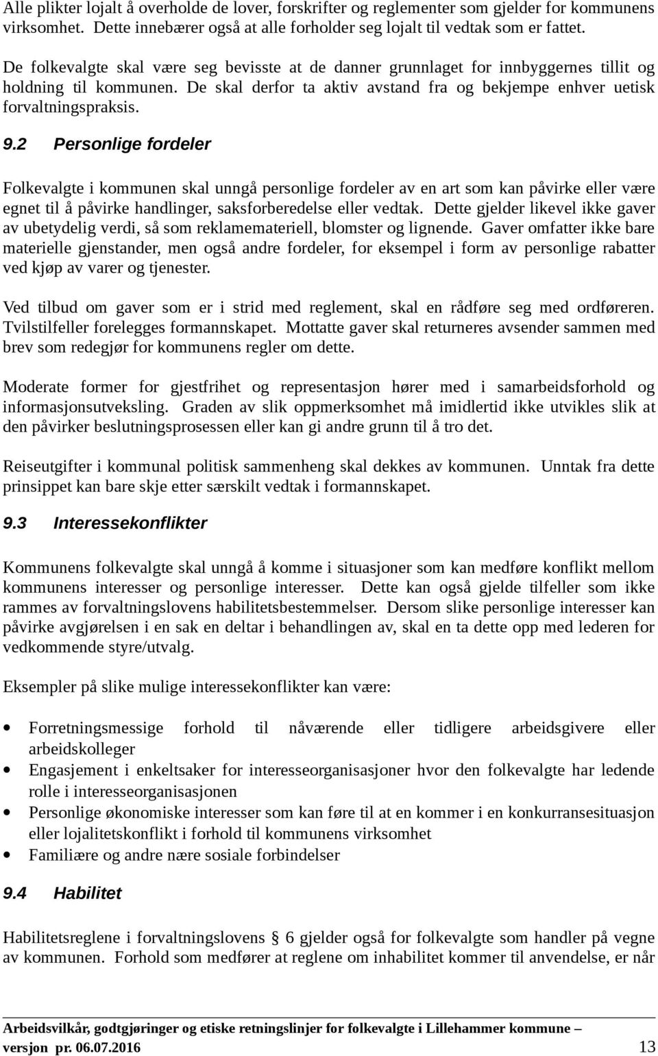 2 Personlige fordeler Folkevalgte i kommunen skal unngå personlige fordeler av en art som kan påvirke eller være egnet til å påvirke handlinger, saksforberedelse eller vedtak.