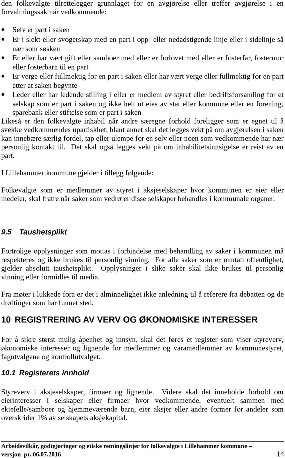 fullmektig for en part i saken eller har vært verge eller fullmektig for en part etter at saken begynte Leder eller har ledende stilling i eller er medlem av styret eller bedriftsforsamling for et