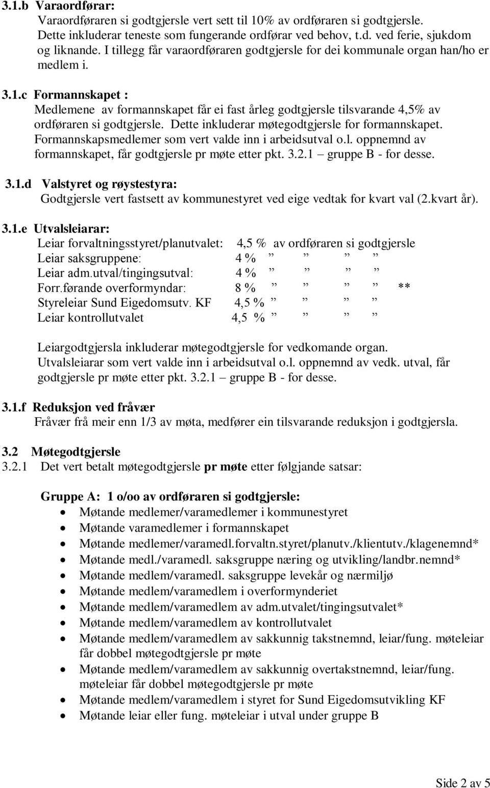 c Formannskapet : Medlemene av formannskapet får ei fast årleg godtgjersle tilsvarande 4,5% av ordføraren si godtgjersle. Dette inkluderar møtegodtgjersle for formannskapet.