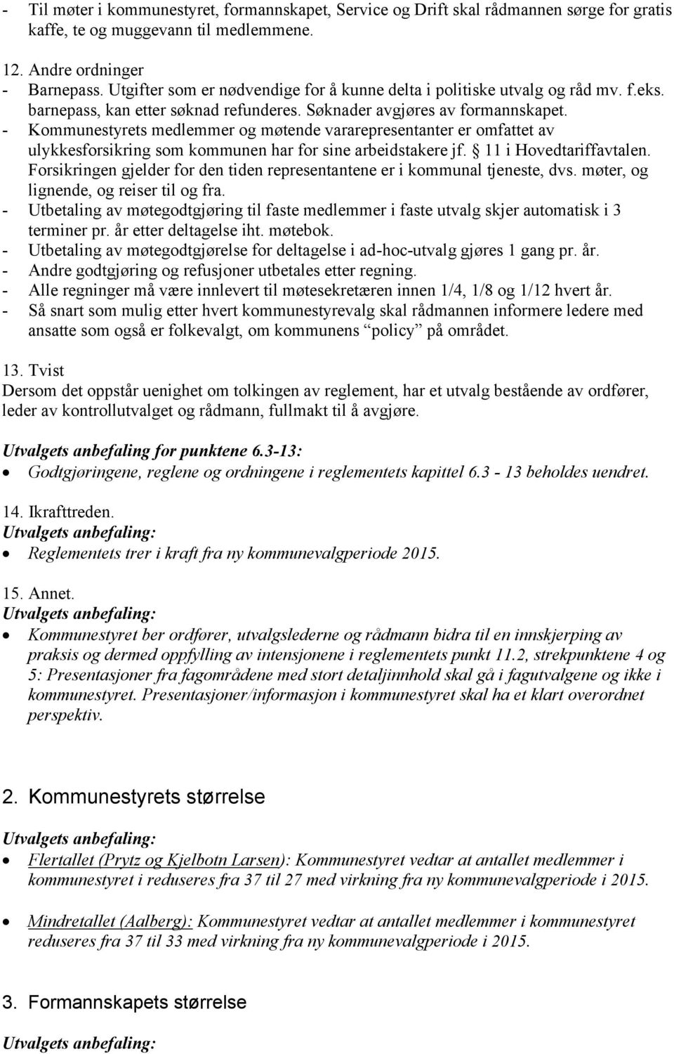 - Kommunestyrets medlemmer og møtende vararepresentanter er omfattet av ulykkesforsikring som kommunen har for sine arbeidstakere jf. 11 i Hovedtariffavtalen.