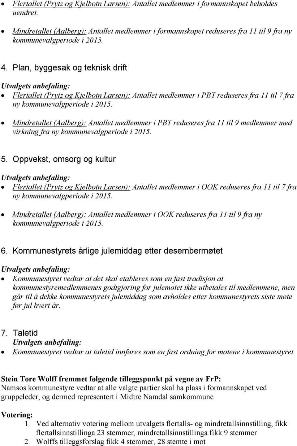 Plan, byggesak og teknisk drift Flertallet (Prytz og Kjelbotn Larsen): Antallet medlemmer i PBT reduseres fra 11 til 7 fra ny kommunevalgperiode i 2015.