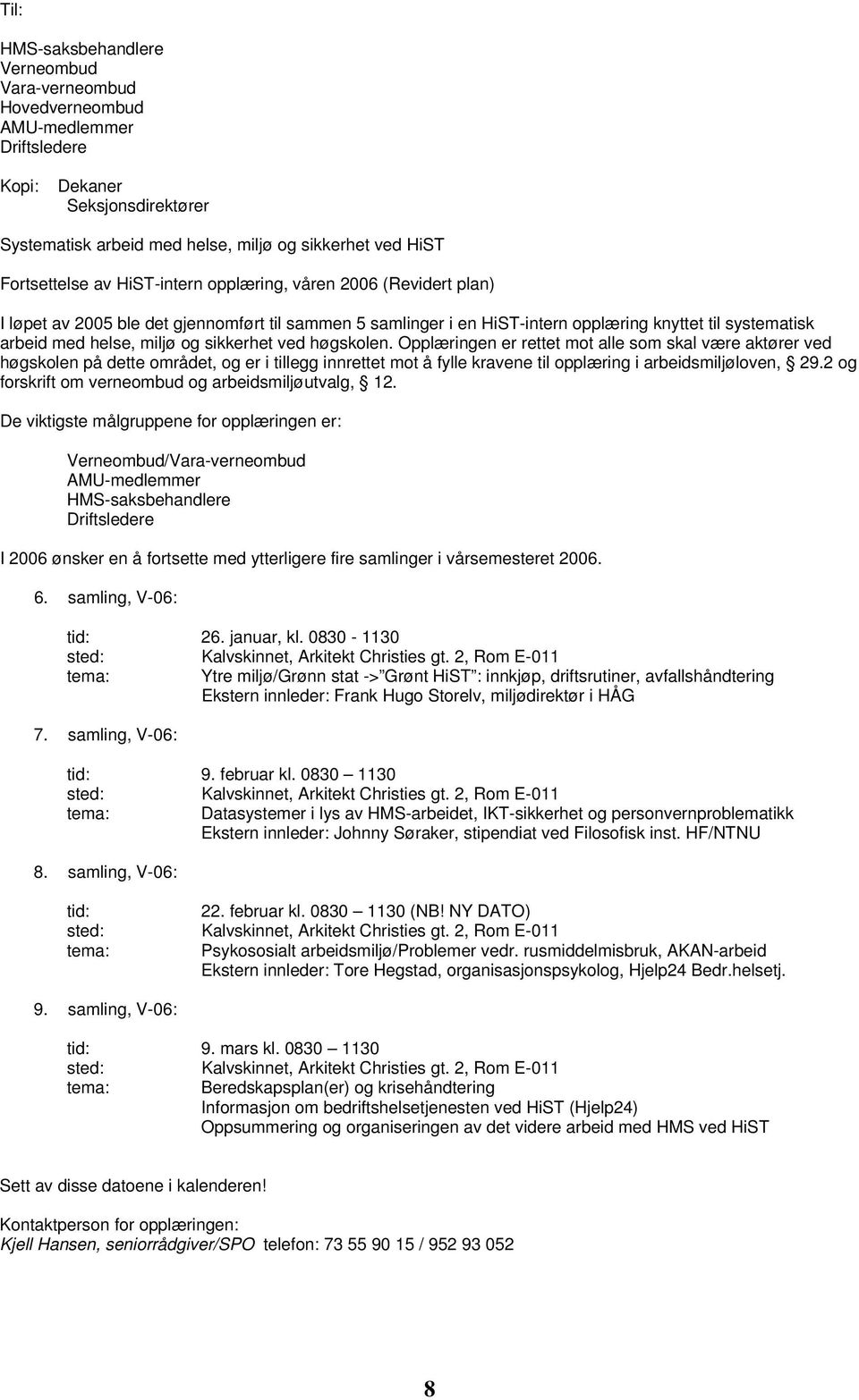 Opplæringen er rettet mot alle som skal være aktører ved høgskolen på dette området, og er i tillegg innrettet mot å fylle kravene til opplæring i arbeidsmiljøloven, 29.