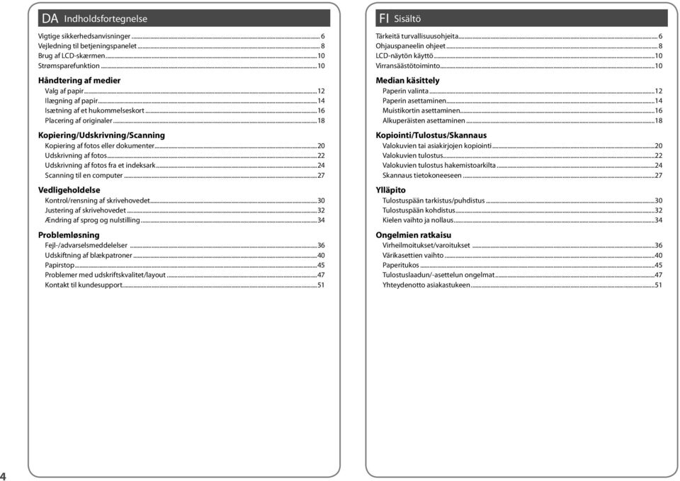 ..22 Udskrivning af fotos fra et indeksark...24 Scanning til en computer...27 Vedligeholdelse Kontrol/rensning af skrivehovedet...30 Justering af skrivehovedet...32 Ændring af sprog og nulstilling.
