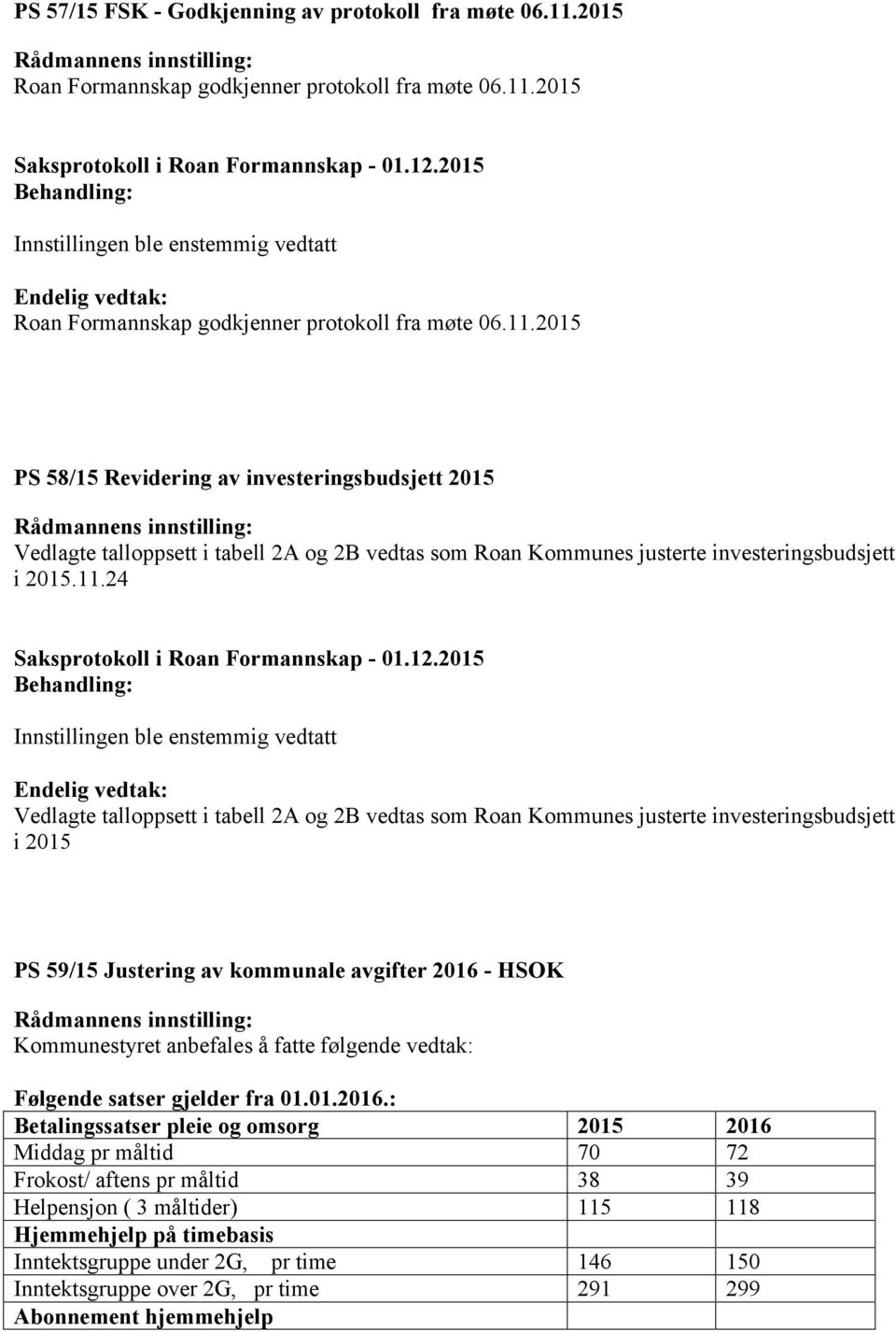 2015 PS 58/15 Revidering av investeringsbudsjett 2015 Rådmannens innstilling: Vedlagte talloppsett i tabell 2A og 2B vedtas som Roan Kommunes justerte investeringsbudsjett i 2015.11.