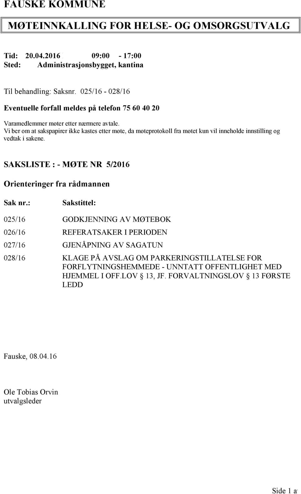 Vi ber om at sakspapirer ikke kastes etter møte, da møteprotokoll fra møtet kun vil inneholde innstilling og vedtak i sakene. SAKSLISTE : - MØTE NR 5/2016 Orienteringer fra rådmannen Sak nr.