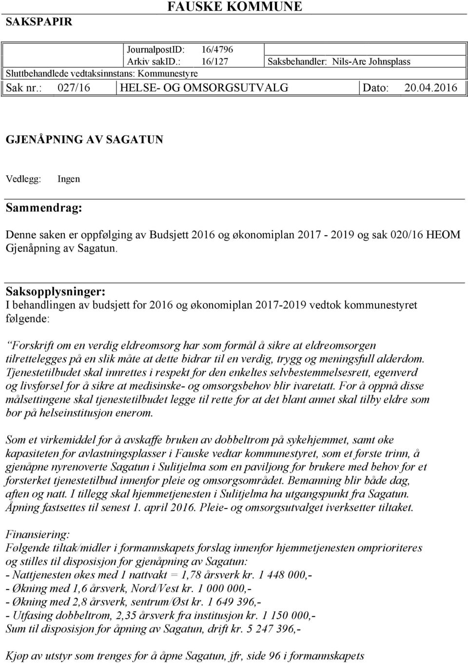 Saksopplysninger: I behandlingen av budsjett for 2016 og økonomiplan 2017-2019 vedtok kommunestyret følgende: Forskrift om en verdig eldreomsorg har som formål å sikre at eldreomsorgen tilrettelegges