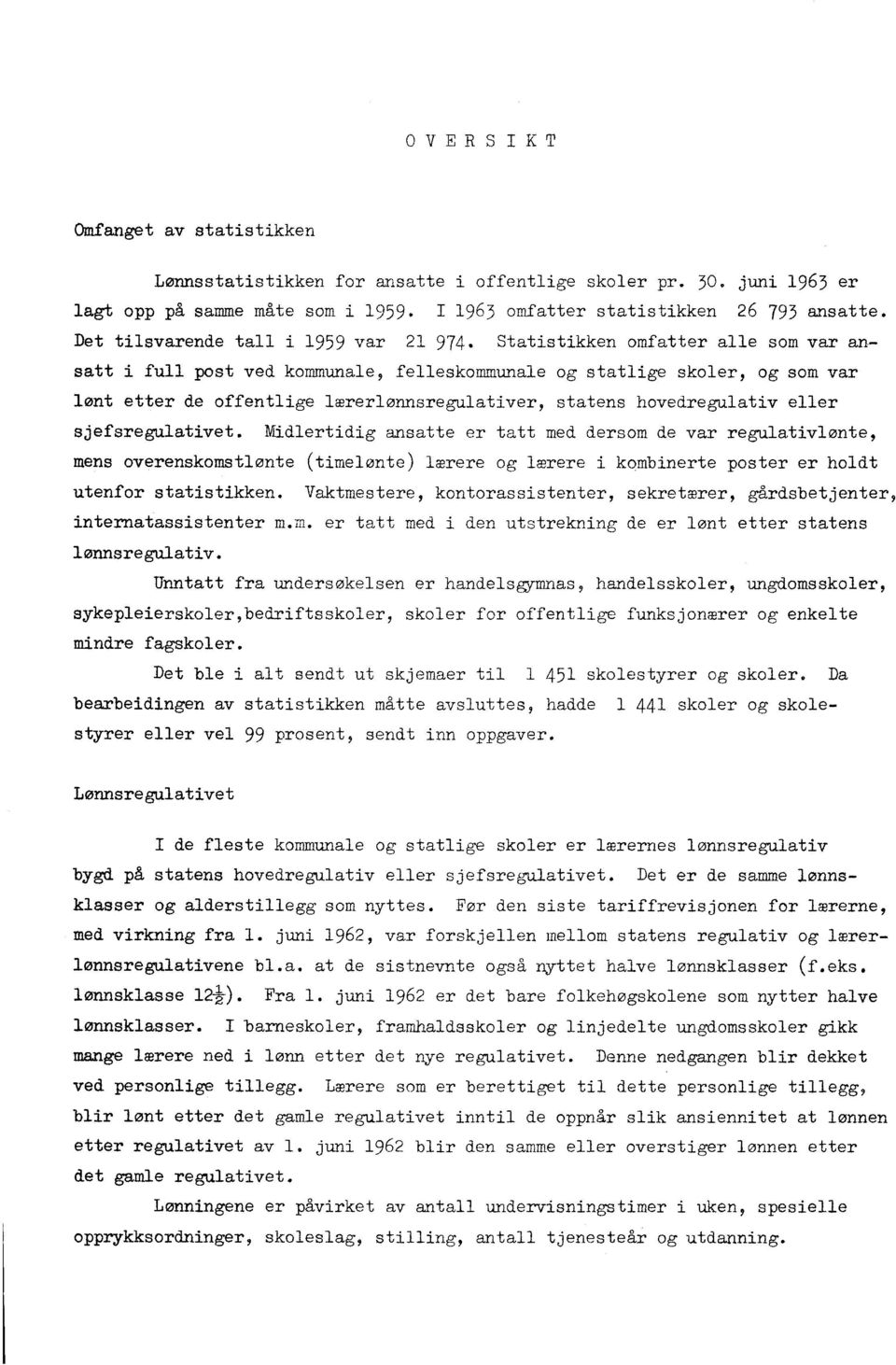 Statistikken omfatter alle som var ansatt i full post ved kommunale, felleskommunale og statlige skoler, og som var lent etter de offentlige lmrerlonnsregulativer, statens hovedregulativ eller