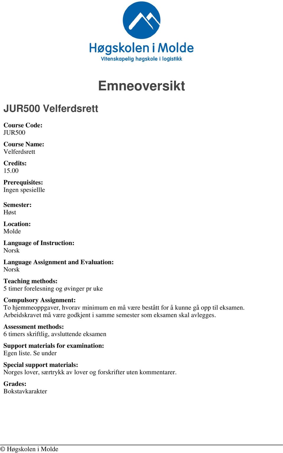 øvinger pr uke Emneoversikt Compulsory Assignment: To hjemmeoppgaver, hvorav minimum en må være bestått for å kunne gå opp til eksamen.