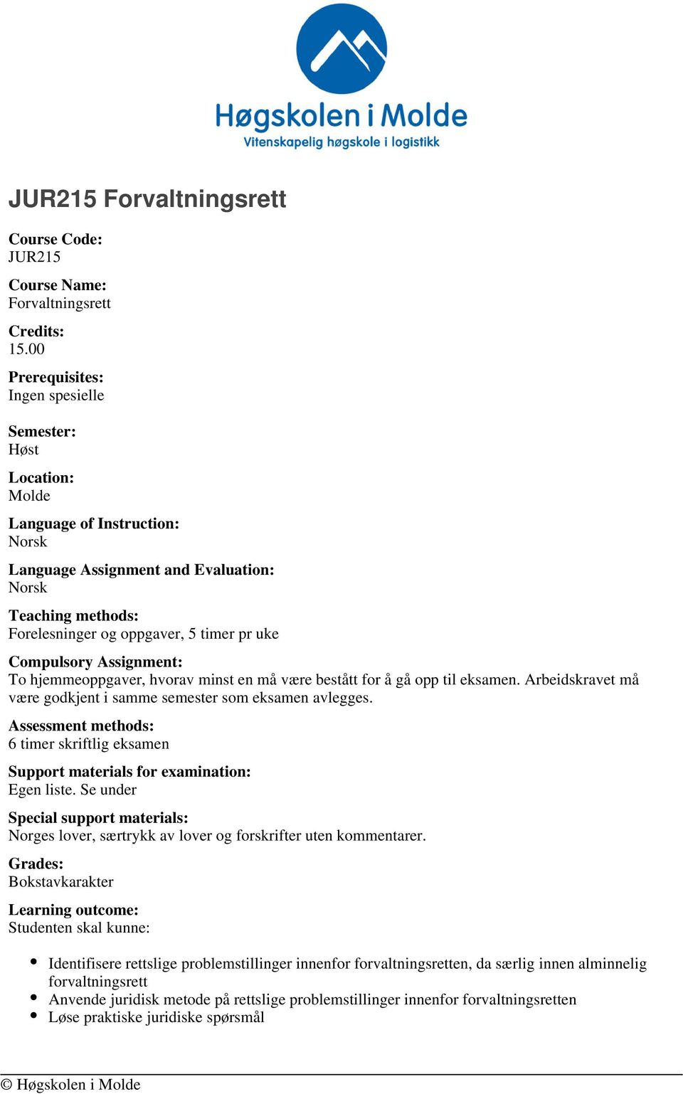 Assignment: To hjemmeoppgaver, hvorav minst en må være bestått for å gå opp til eksamen. Arbeidskravet må være godkjent i samme semester som eksamen avlegges.