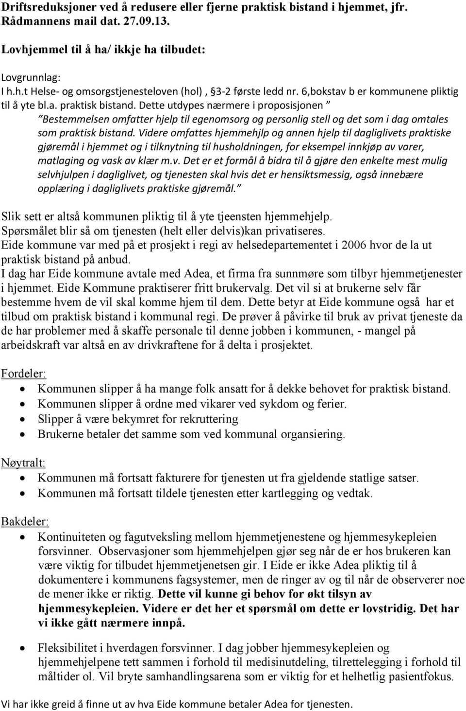 Dette utdypes nærmere i proposisjonen Bestemmelsen omfatter hjelp til egenomsorg og personlig stell og det som i dag omtales som praktisk bistand.